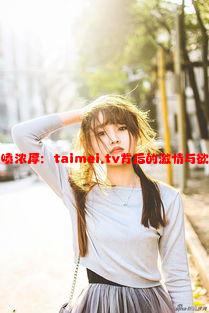 新妻潮喷浓厚：taimei.tv背后的激情与欲望世界